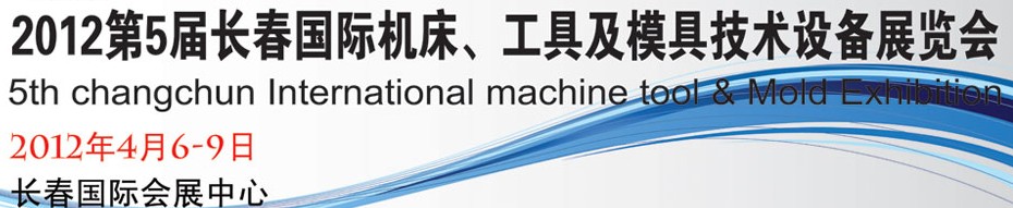 2012第五屆長(zhǎng)春國(guó)際機(jī)床、工具及模具技術(shù)設(shè)備展覽會(huì)