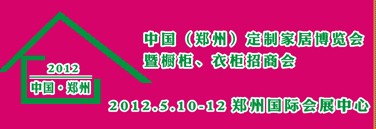 2012中國(guó)（鄭州）國(guó)際定制家居博覽會(huì)暨櫥柜、衣柜招商會(huì)