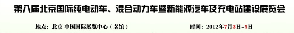 2012第八屆北京國(guó)際純電動(dòng)車、混合動(dòng)力車暨新能源汽車充電站建設(shè)展覽會(huì)