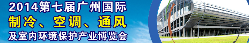 2014第七屆廣州國際制冷、空調(diào)、通風及室內(nèi)環(huán)境保護產(chǎn)業(yè)博覽會