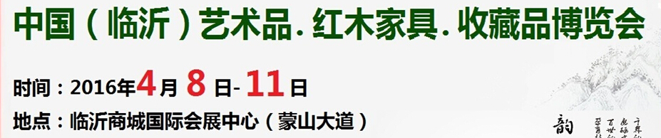 2016首屆中國(guó)（臨沂）藝術(shù)品、紅木家具、書畫、珠寶工藝品博覽會(huì)