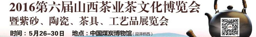 2016第六屆山西茶業(yè)茶文化博覽會暨紫砂、陶瓷、茶具、工藝品展覽會